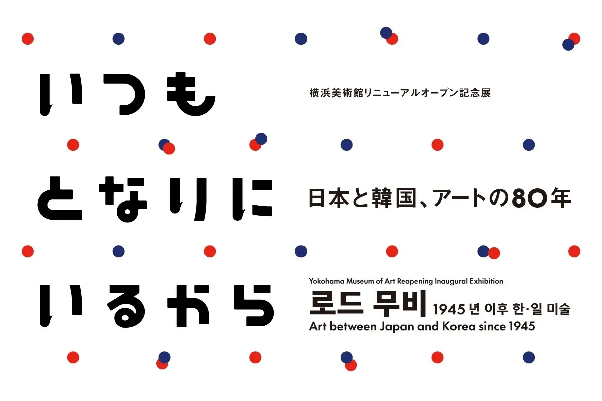 横浜美術館リニューアルオープン記念展 いつもとなりにいるから 日本と韓国、アートの80年|12月6日(土)〜3月22日(日)日韓のアート史をたどる大規模展開催